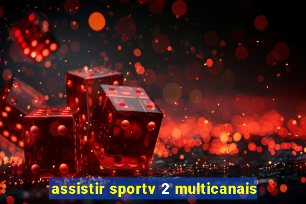 assistir sportv 2 multicanais